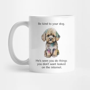 Maltipoo Be Kind To Your Dog. He's Seen You Do Things You Don't Want Leaked On The Internet. Mug